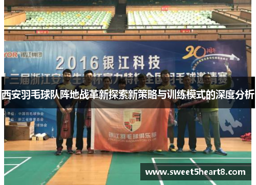 西安羽毛球队阵地战革新探索新策略与训练模式的深度分析