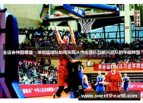 全运会特别报道：深圳篮球队如何实现从传统强队到新兴战队的华丽转型