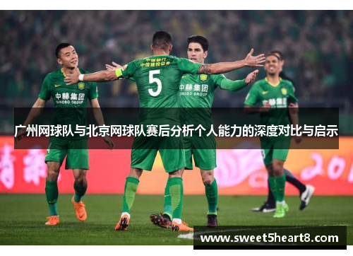 广州网球队与北京网球队赛后分析个人能力的深度对比与启示
