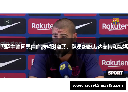 巴萨主帅因患白血病暂时离职，队员纷纷表达支持和祝福